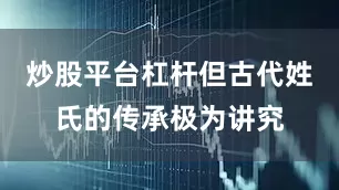 炒股平台杠杆但古代姓氏的传承极为讲究