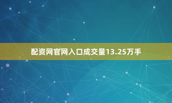 配资网官网入口成交量13.25万手