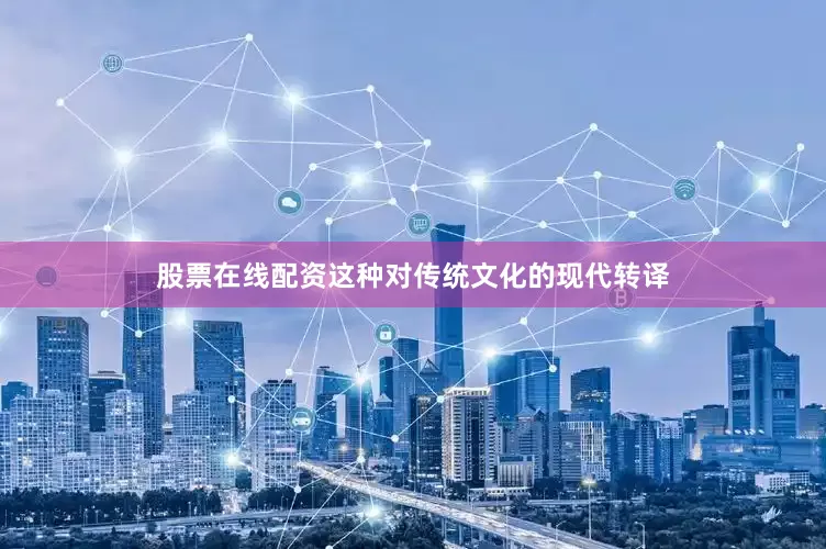 股票在线配资这种对传统文化的现代转译