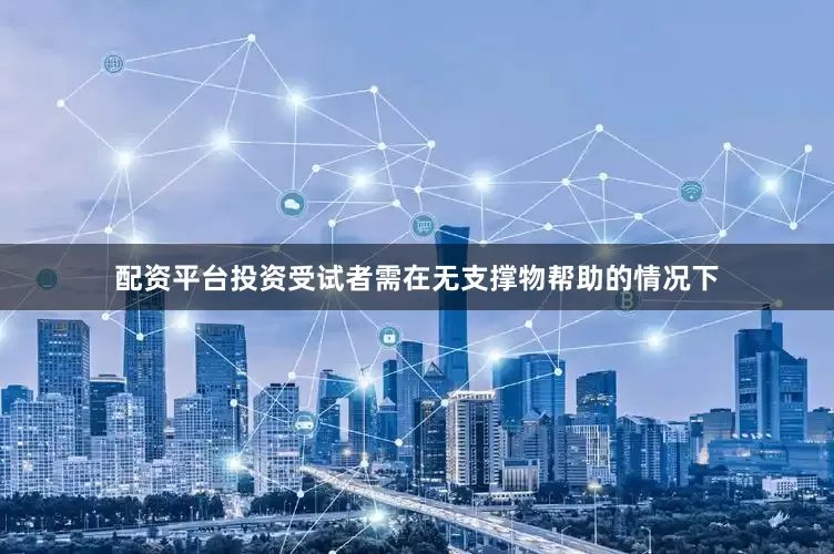 配资平台投资受试者需在无支撑物帮助的情况下