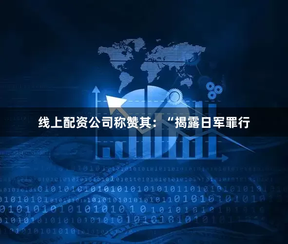 线上配资公司称赞其：“揭露日军罪行