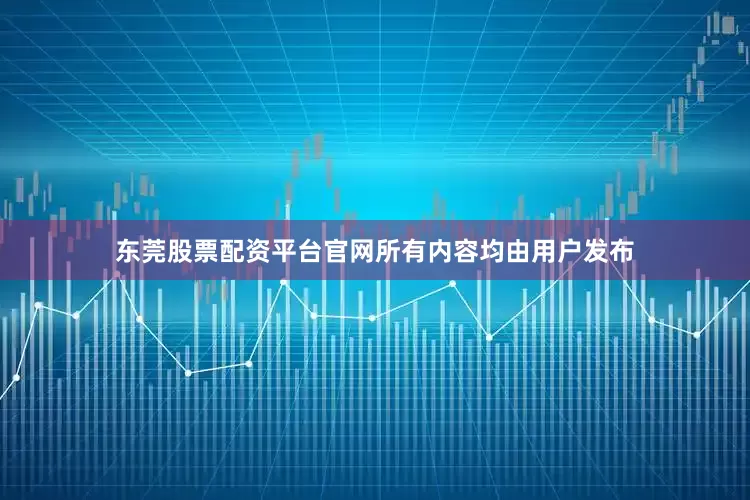 东莞股票配资平台官网所有内容均由用户发布